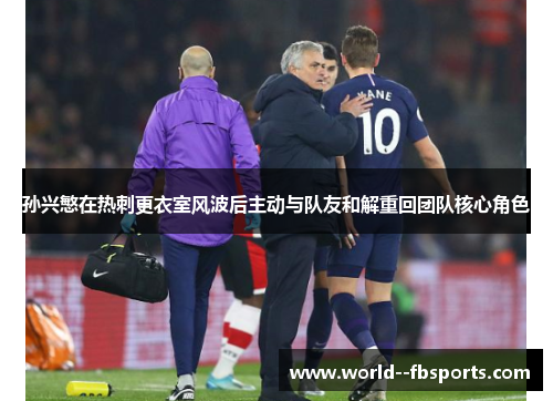 孙兴慜在热刺更衣室风波后主动与队友和解重回团队核心角色